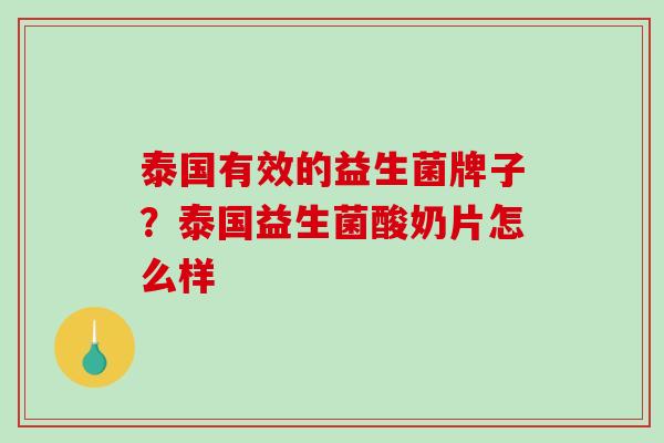 泰国有效的益生菌牌子？泰国益生菌酸奶片怎么样
