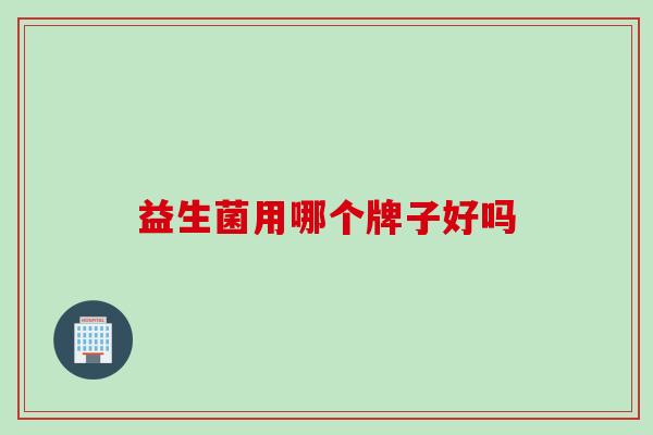 益生菌用哪个牌子好吗