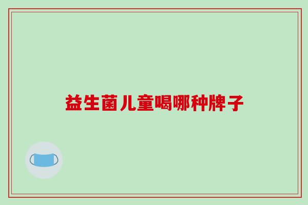 益生菌儿童喝哪种牌子