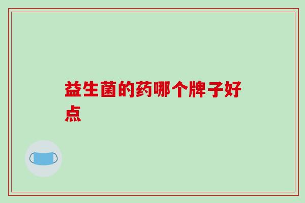 益生菌的药哪个牌子好点