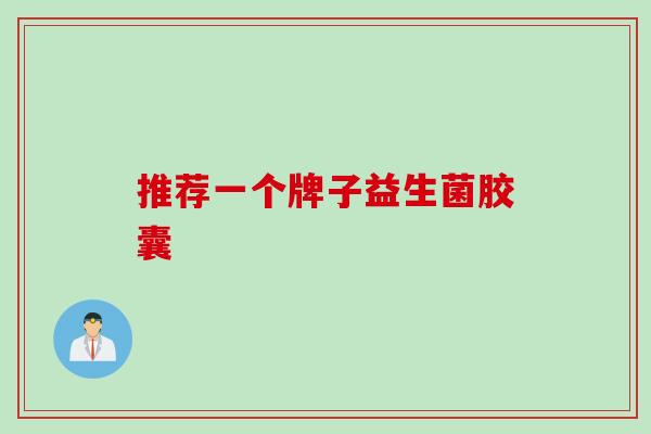 推荐一个牌子益生菌胶囊