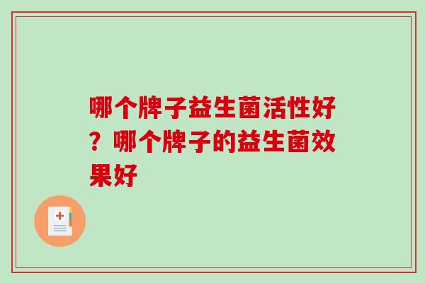 哪个牌子益生菌活性好？哪个牌子的益生菌效果好