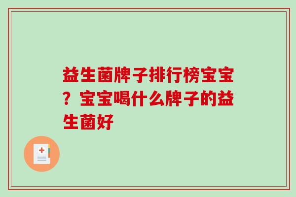 益生菌牌子排行榜宝宝？宝宝喝什么牌子的益生菌好