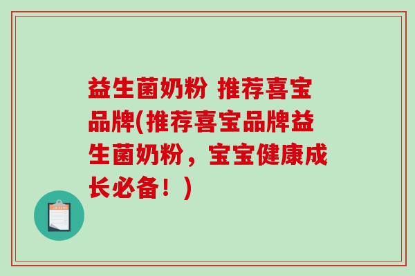 益生菌奶粉 推荐喜宝品牌(推荐喜宝品牌益生菌奶粉，宝宝健康成长必备！)