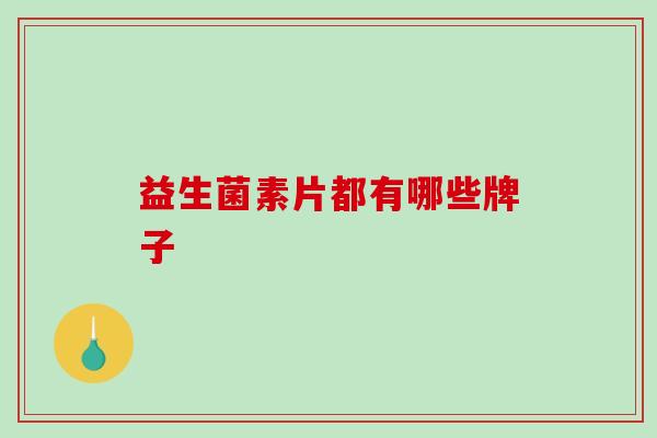 益生菌素片都有哪些牌子