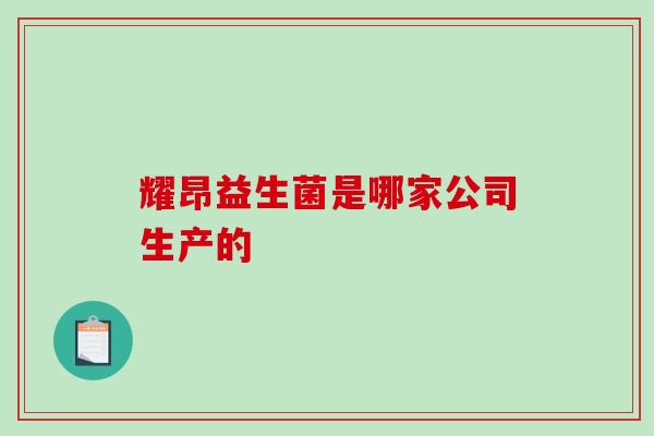耀昂益生菌是哪家公司生产的