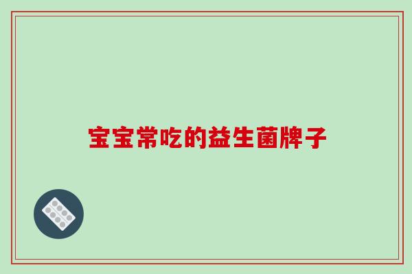 宝宝常吃的益生菌牌子