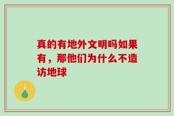 真的有地外文明吗如果有，那他们为什么不造访地球