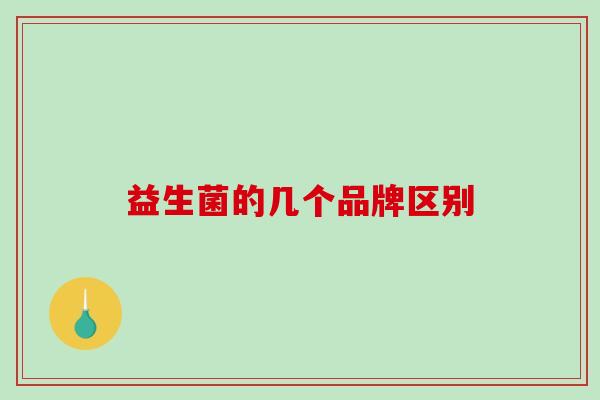 益生菌的几个品牌区别