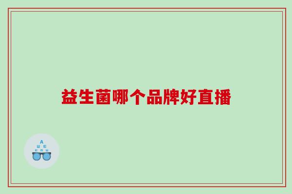 益生菌哪个品牌好直播