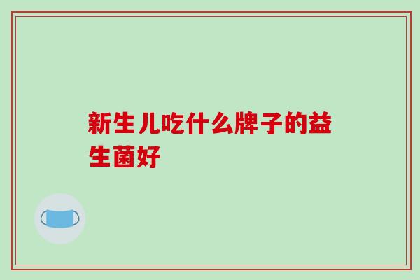 新生儿吃什么牌子的益生菌好