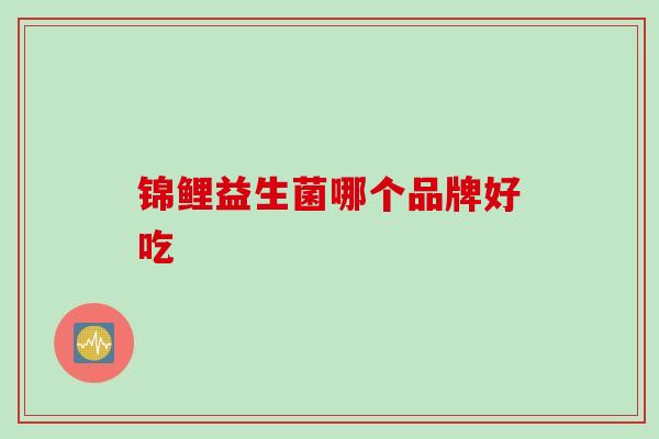 锦鲤益生菌哪个品牌好吃