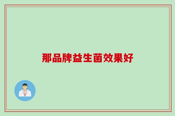 那品牌益生菌效果好