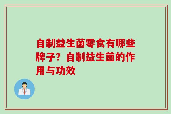 自制益生菌零食有哪些牌子？自制益生菌的作用与功效