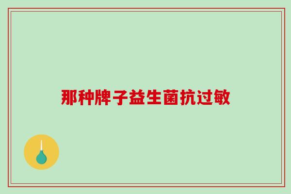 那种牌子益生菌抗过敏