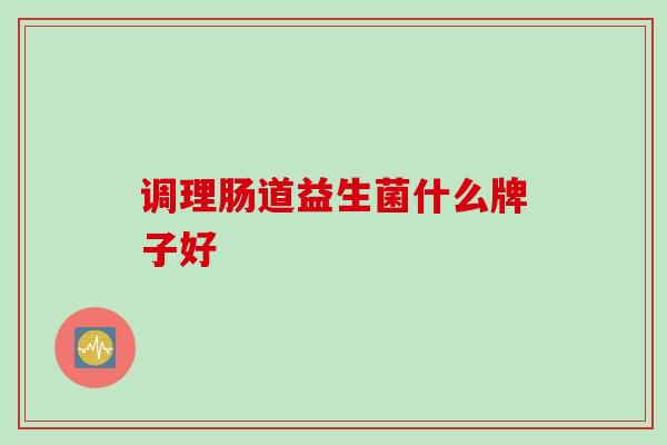 调理肠道益生菌什么牌子好