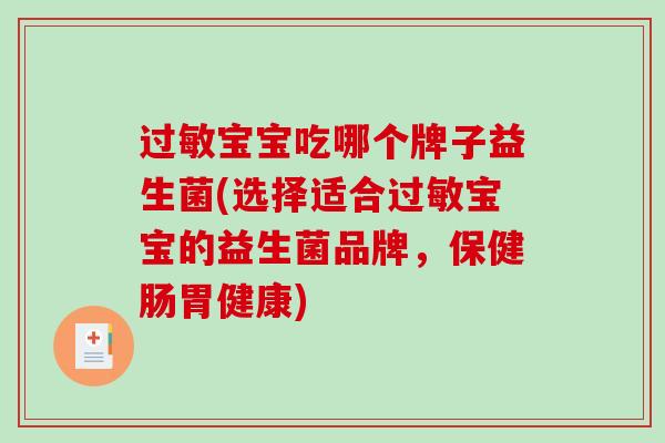 过敏宝宝吃哪个牌子益生菌(选择适合过敏宝宝的益生菌品牌，保健肠胃健康)
