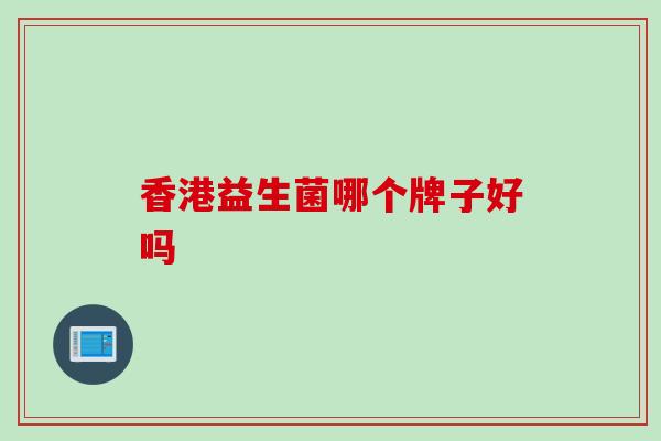 香港益生菌哪个牌子好吗