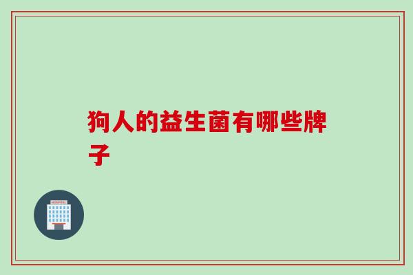狗人的益生菌有哪些牌子