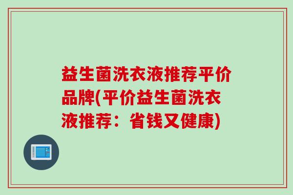 益生菌洗衣液推荐平价品牌(平价益生菌洗衣液推荐：省钱又健康)