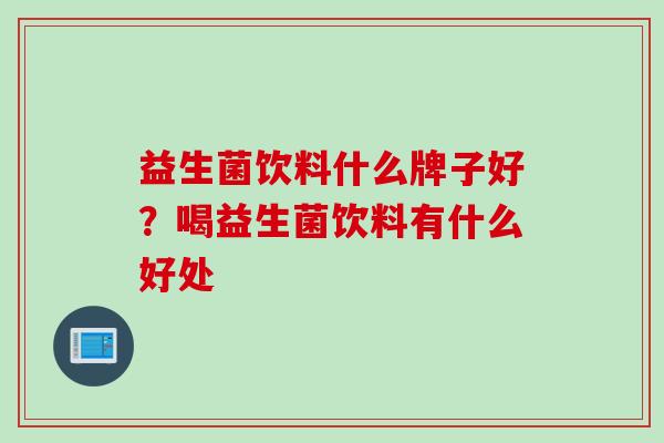 益生菌饮料什么牌子好？喝益生菌饮料有什么好处