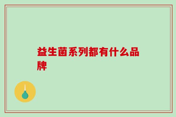 益生菌系列都有什么品牌