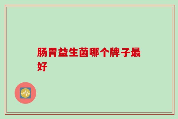肠胃益生菌哪个牌子好