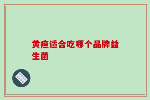 黄疸适合吃哪个品牌益生菌
