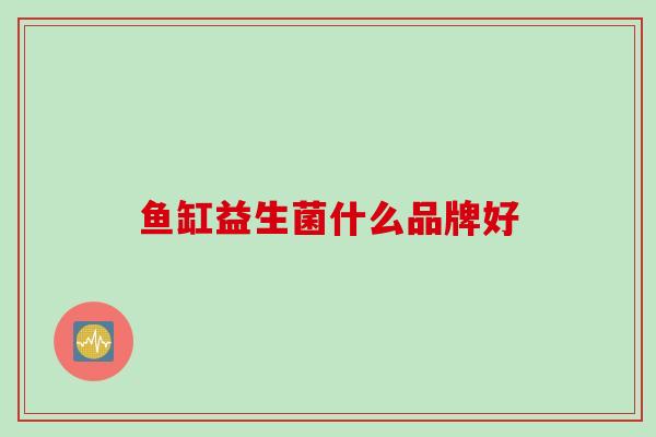 鱼缸益生菌什么品牌好