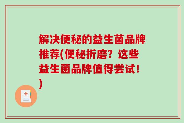 解决的益生菌品牌推荐(折磨？这些益生菌品牌值得尝试！)
