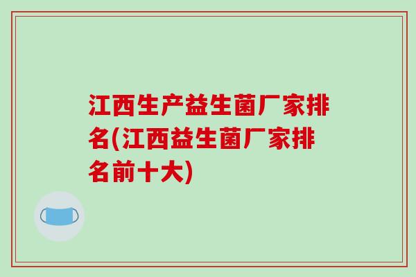 江西生产益生菌厂家排名(江西益生菌厂家排名前十大)