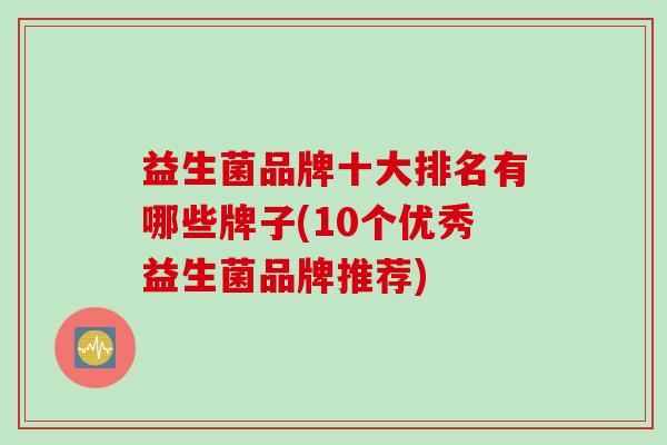 益生菌品牌十大排名有哪些牌子(10个优秀益生菌品牌推荐)