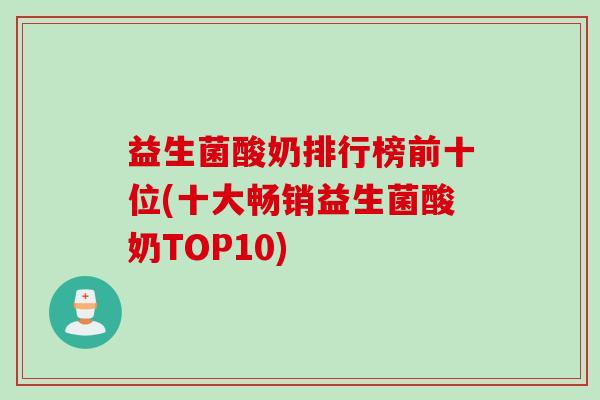 益生菌酸奶排行榜前十位(十大畅销益生菌酸奶TOP10)