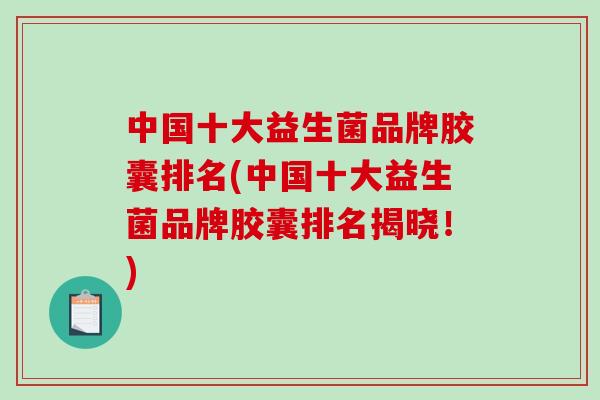 中国十大益生菌品牌胶囊排名(中国十大益生菌品牌胶囊排名揭晓！)