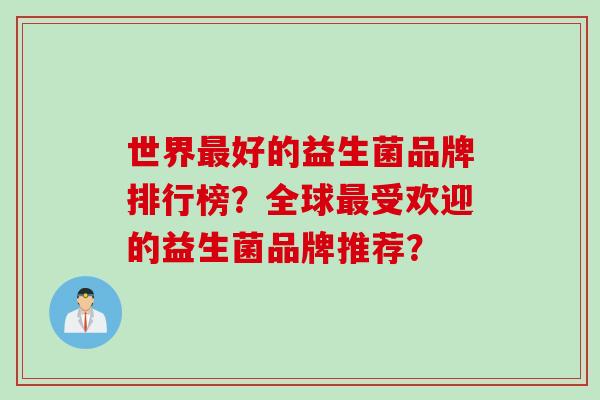 世界最好的益生菌品牌排行榜？全球最受欢迎的益生菌品牌推荐？
