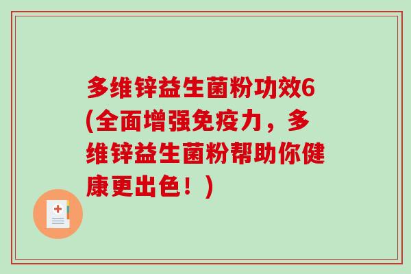 多维锌益生菌粉功效6(全面增强免疫力，多维锌益生菌粉帮助你健康更出色！)