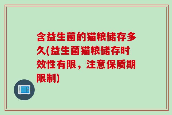 含益生菌的猫粮储存多久(益生菌猫粮储存时效性有限，注意保质期限制)