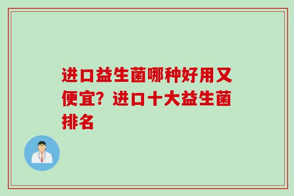 进口益生菌哪种好用又便宜？进口十大益生菌排名