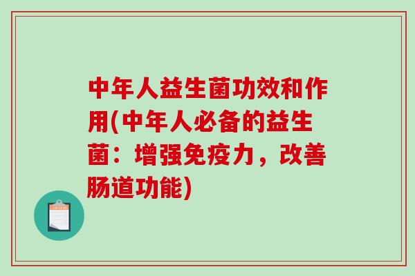 中年人益生菌功效和作用(中年人必备的益生菌：增强力，改善肠道功能)