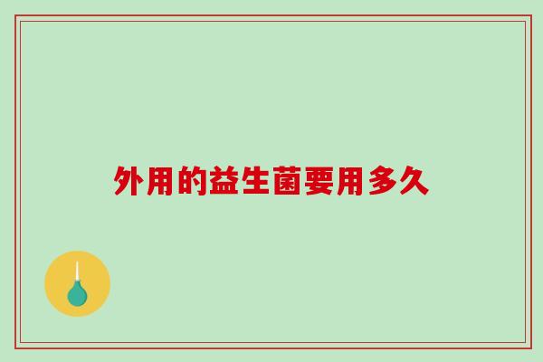 外用的益生菌要用多久