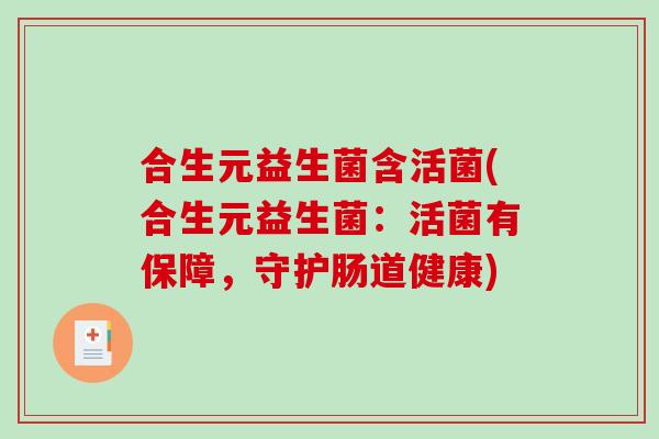合生元益生菌含活菌(合生元益生菌：活菌有保障，守护肠道健康)