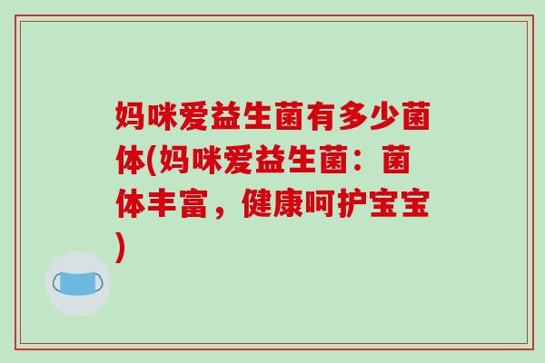 妈咪爱益生菌有多少菌体(妈咪爱益生菌：菌体丰富，健康呵护宝宝)