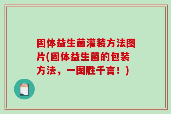 固体益生菌灌装方法图片(固体益生菌的包装方法，一图胜千言！)