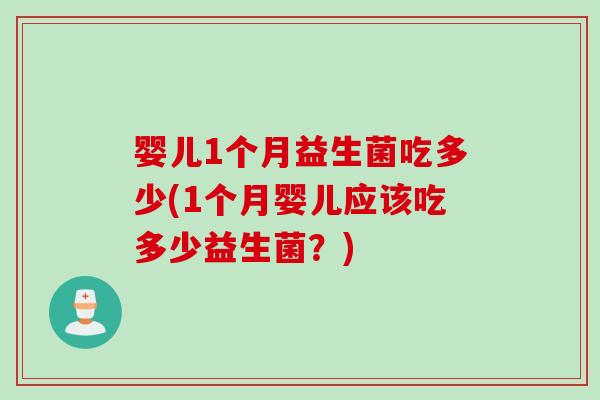 婴儿1个月益生菌吃多少(1个月婴儿应该吃多少益生菌？)