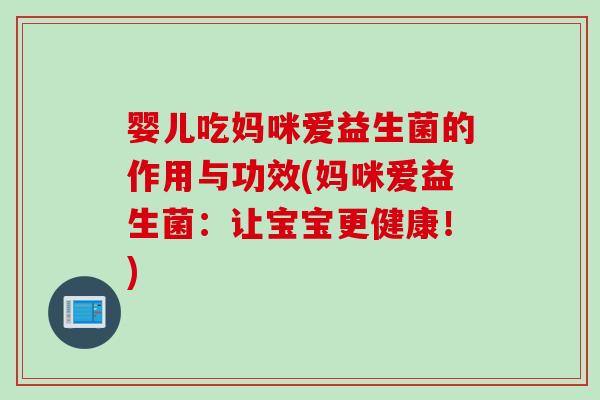 婴儿吃妈咪爱益生菌的作用与功效(妈咪爱益生菌：让宝宝更健康！)