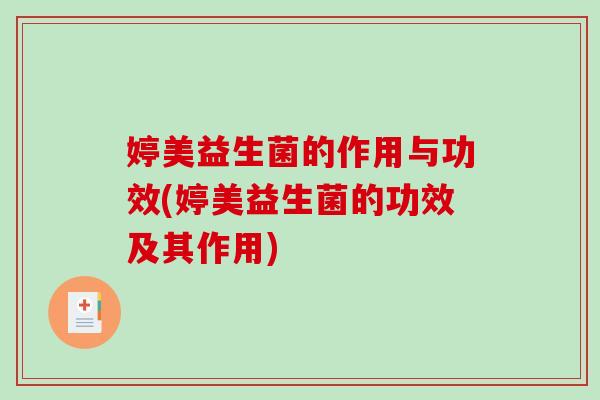 婷美益生菌的作用与功效(婷美益生菌的功效及其作用)
