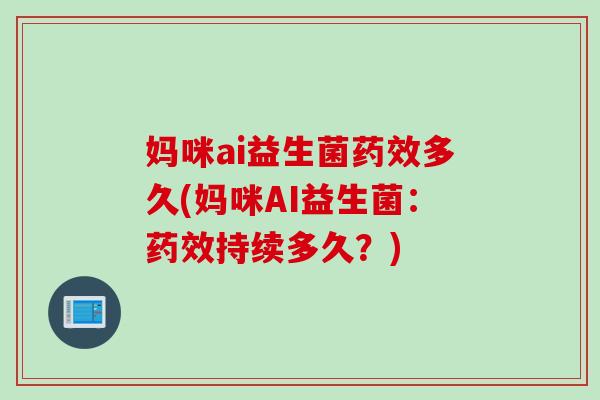 妈咪ai益生菌多久(妈咪AI益生菌：持续多久？)