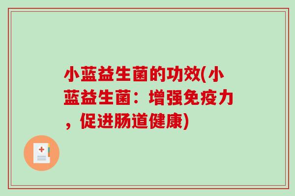 小蓝益生菌的功效(小蓝益生菌：增强力，促进肠道健康)