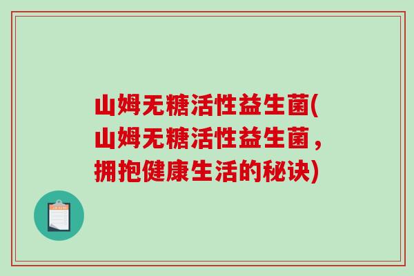 山姆无糖活性益生菌(山姆无糖活性益生菌，拥抱健康生活的秘诀)