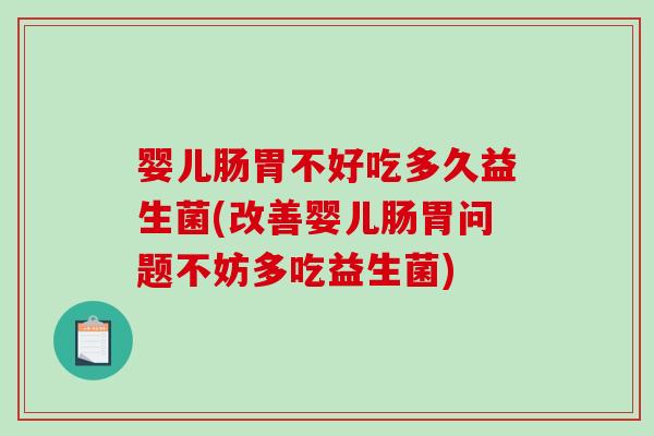 婴儿肠胃不好吃多久益生菌(改善婴儿肠胃问题不妨多吃益生菌)
